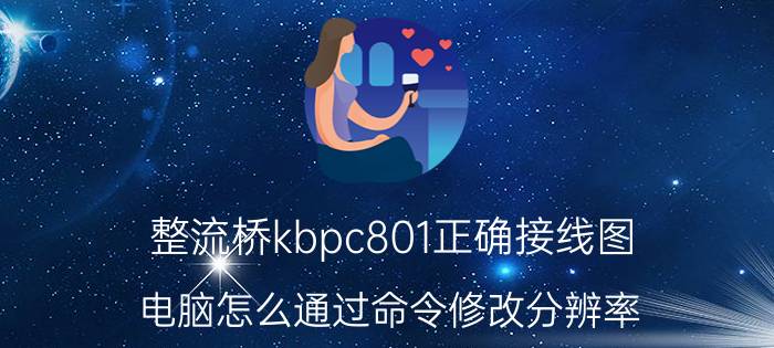 整流桥kbpc801正确接线图 电脑怎么通过命令修改分辨率？